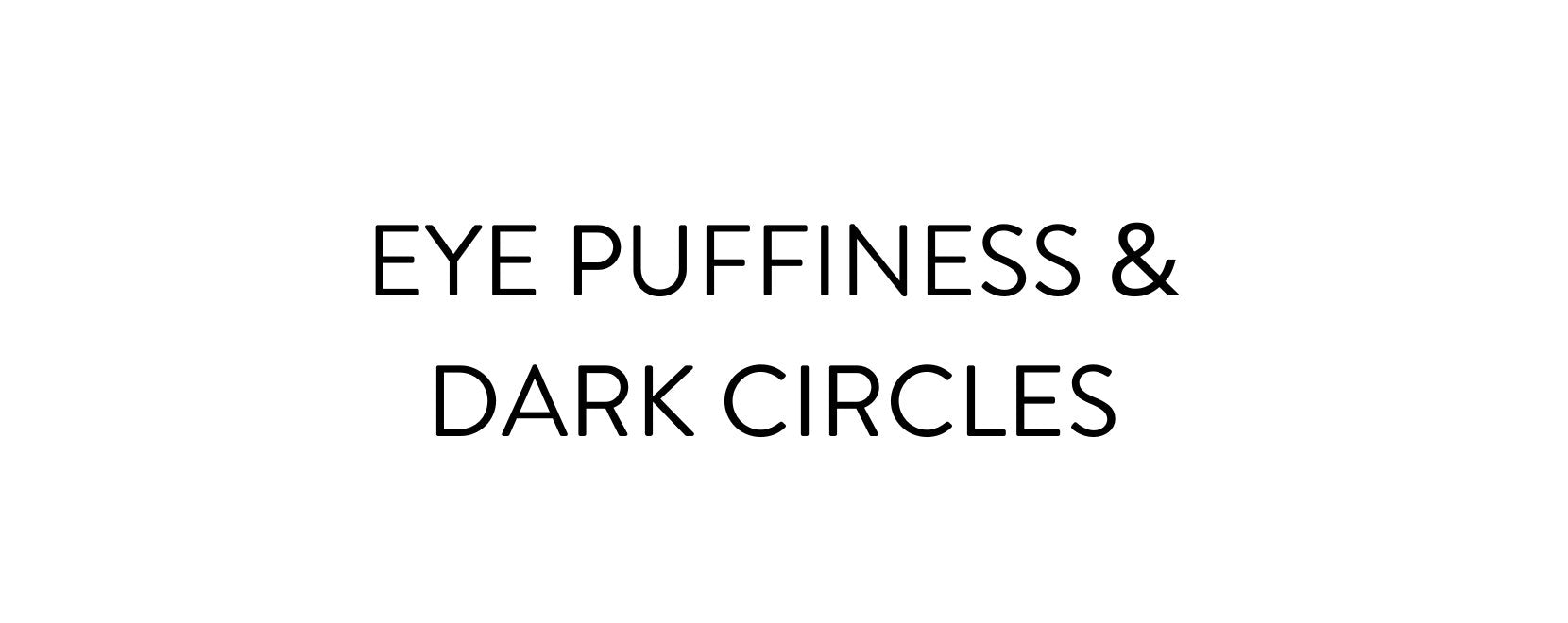 Eye Puffiness & Dark Circles